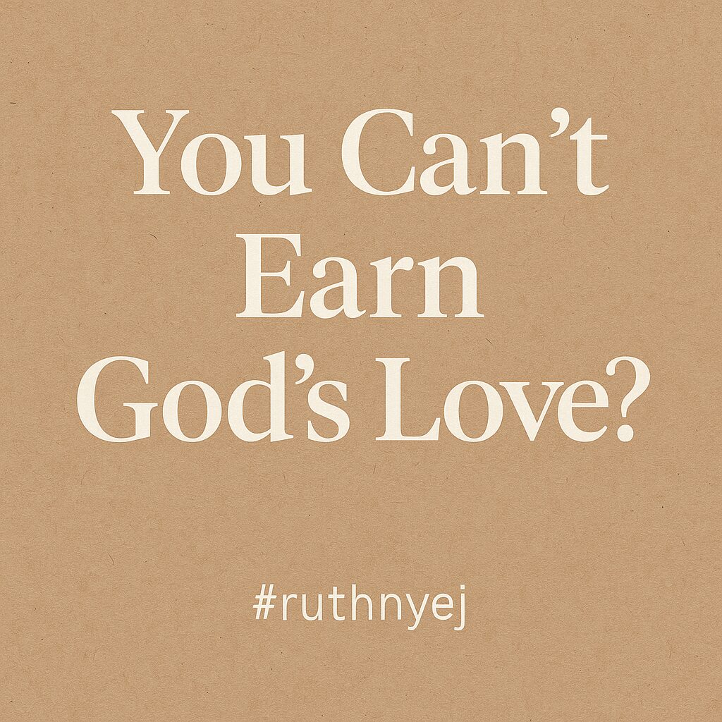 You Can’t Earn God’s Love?